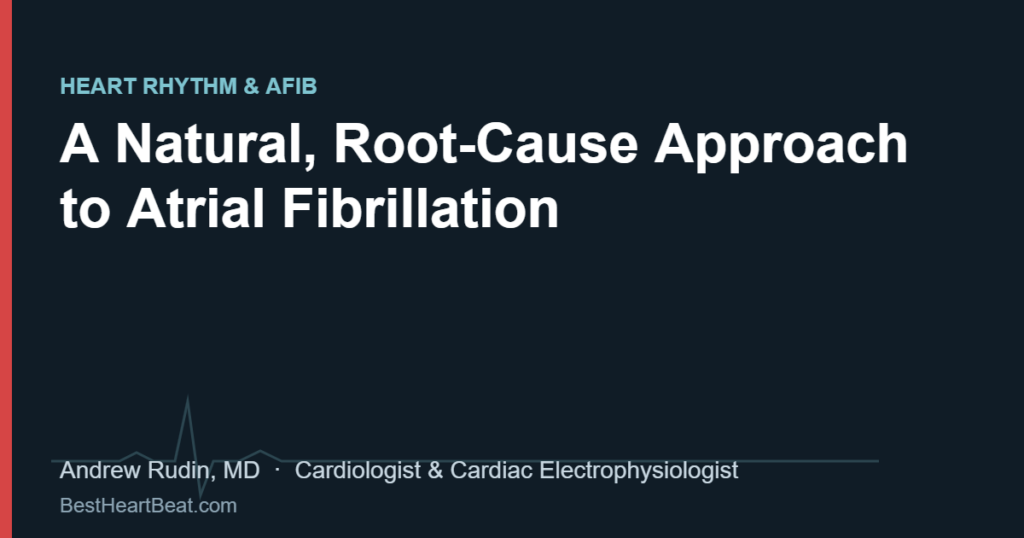 A Natural, Root-Cause Approach to Atrial Fibrillation