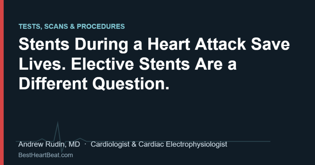 Stents During a Heart Attack Save Lives. Elective Stents Are a Different Question.