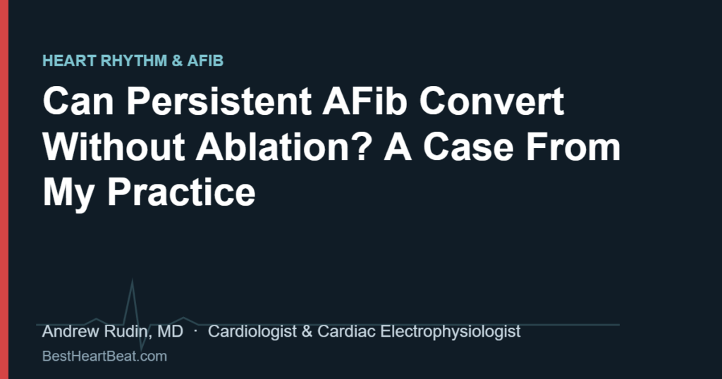 Can Persistent AFib Convert Without Ablation? A Case From My Practice